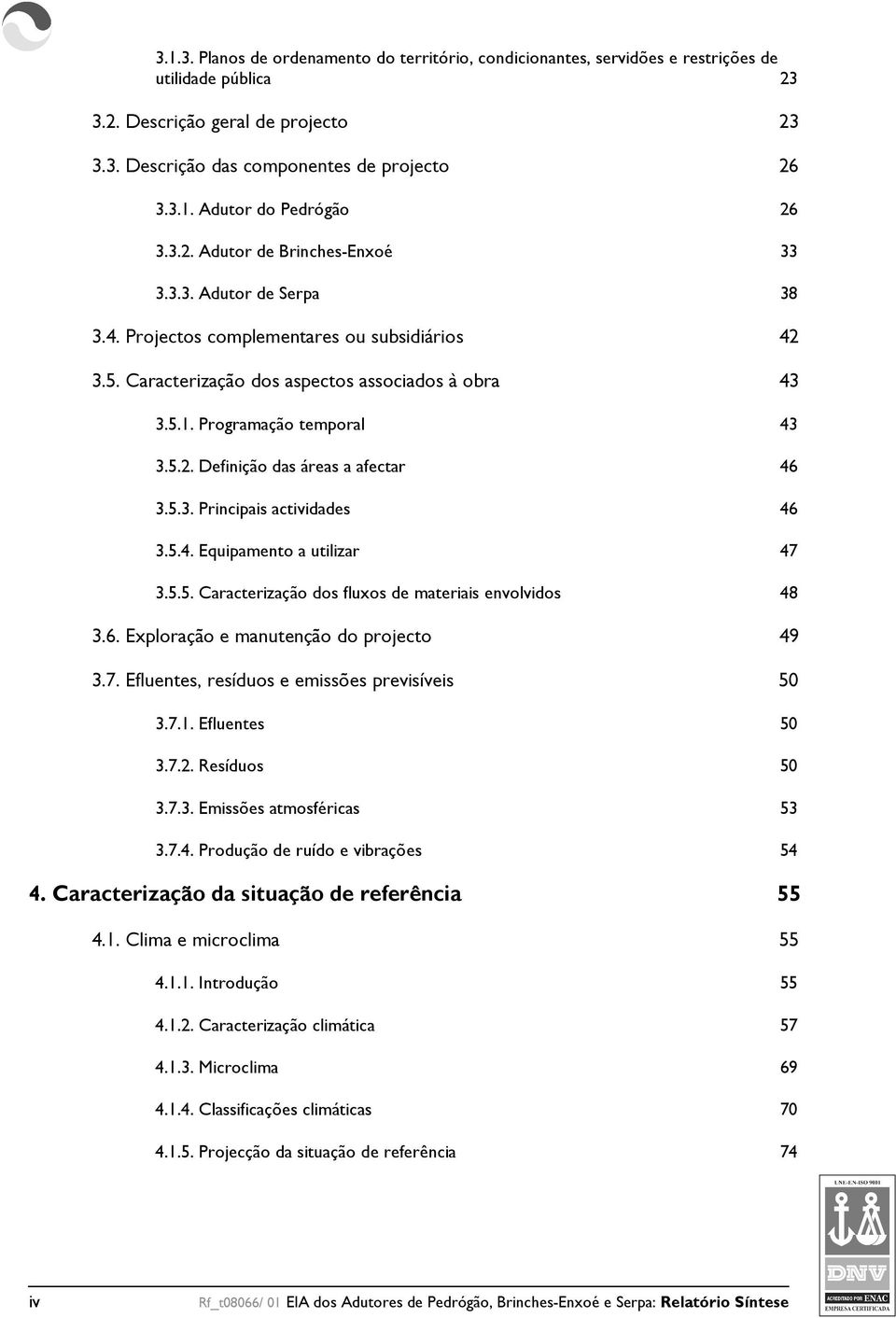 5.3. Principais actividades 46 3.5.4. Equipamento a utilizar 47 3.5.5. Caracterização dos fluxos de materiais envolvidos 48 3.6. Exploração e manutenção do projecto 49 3.7. Efluentes, resíduos e emissões previsíveis 50 3.