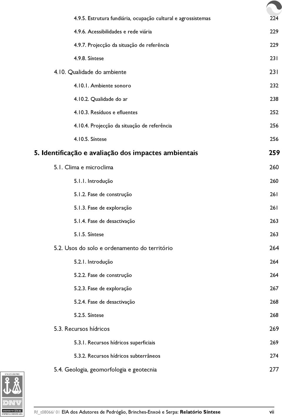 Identificação e avaliação dos impactes ambientais 259 5.1. Clima e microclima 260 5.1.1. Introdução 260 5.1.2. Fase de construção 261 5.1.3. Fase de exploração 261 5.1.4. Fase de desactivação 263 5.1.5. Síntese 263 5.