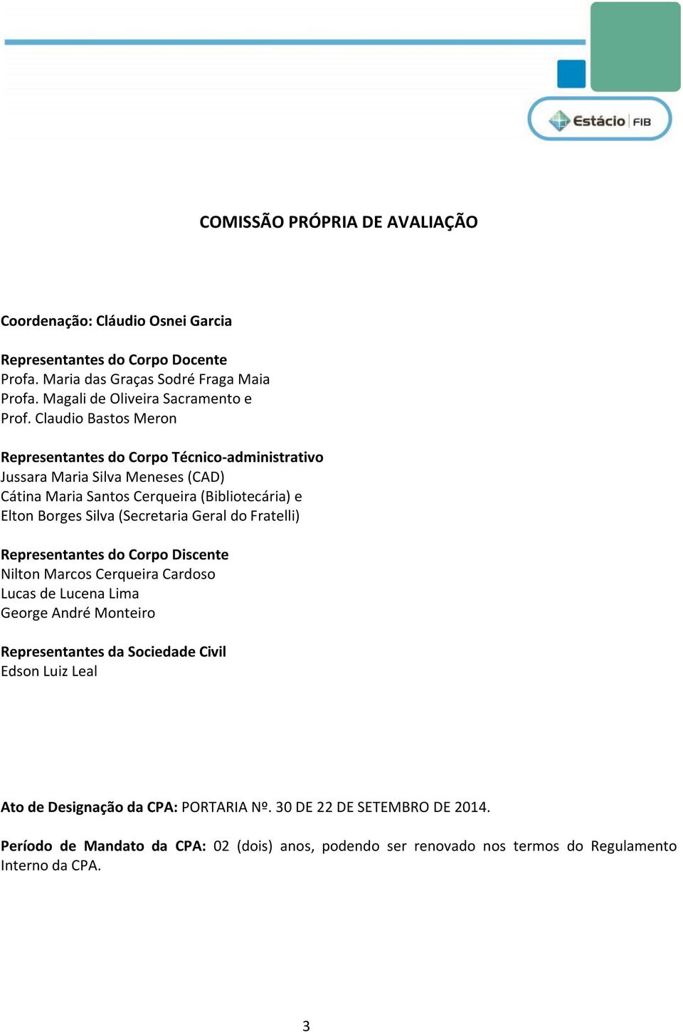 Claudio Bastos Meron Representantes do Corpo Técnico-administrativo Jussara Maria Silva Meneses (CAD) Cátina Maria Santos Cerqueira (Bibliotecária) e Elton Borges Silva