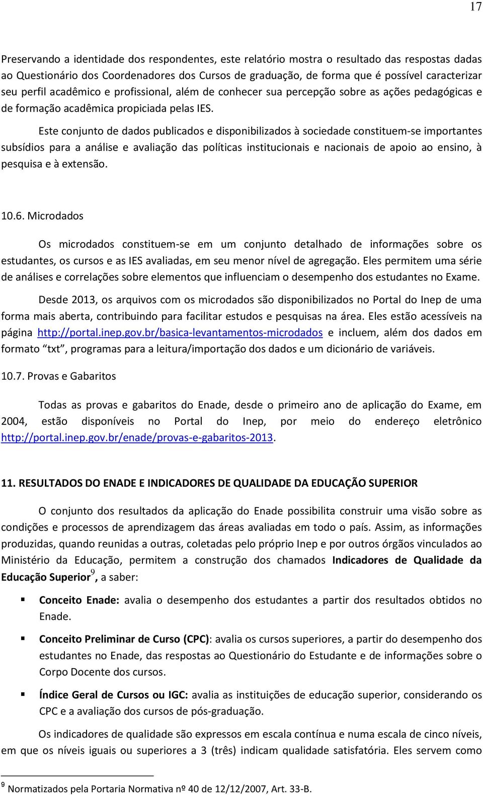 Este conjunto de dados publicados e disponibilizados à sociedade constituem-se importantes subsídios para a análise e avaliação das políticas institucionais e nacionais de apoio ao ensino, à pesquisa