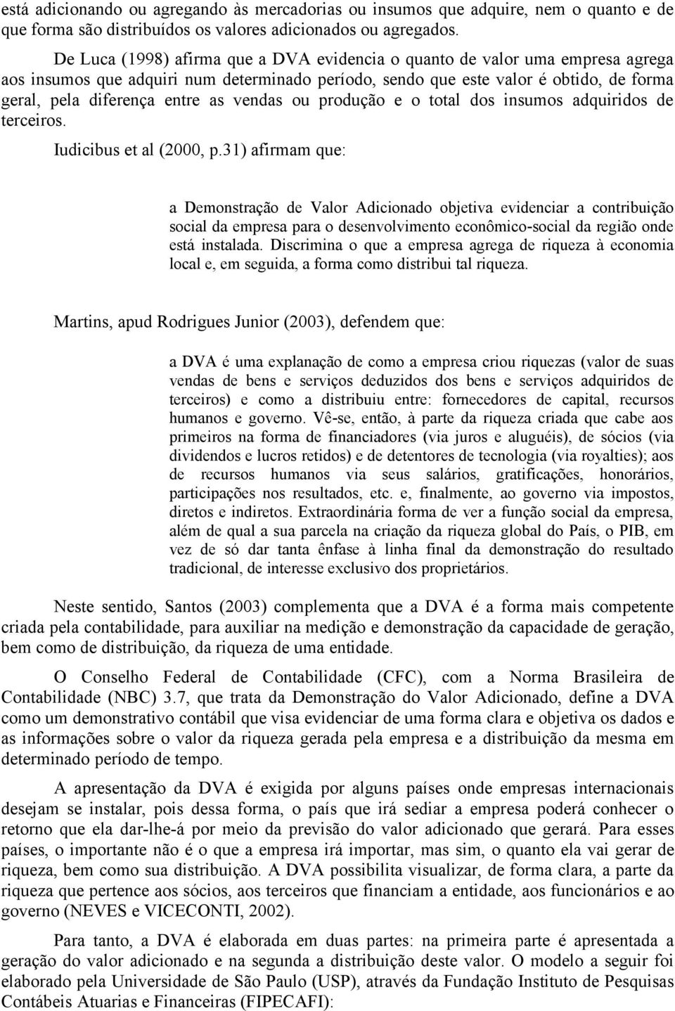 vendas ou produção e o total dos insumos adquiridos de terceiros. Iudicibus et al (2000, p.