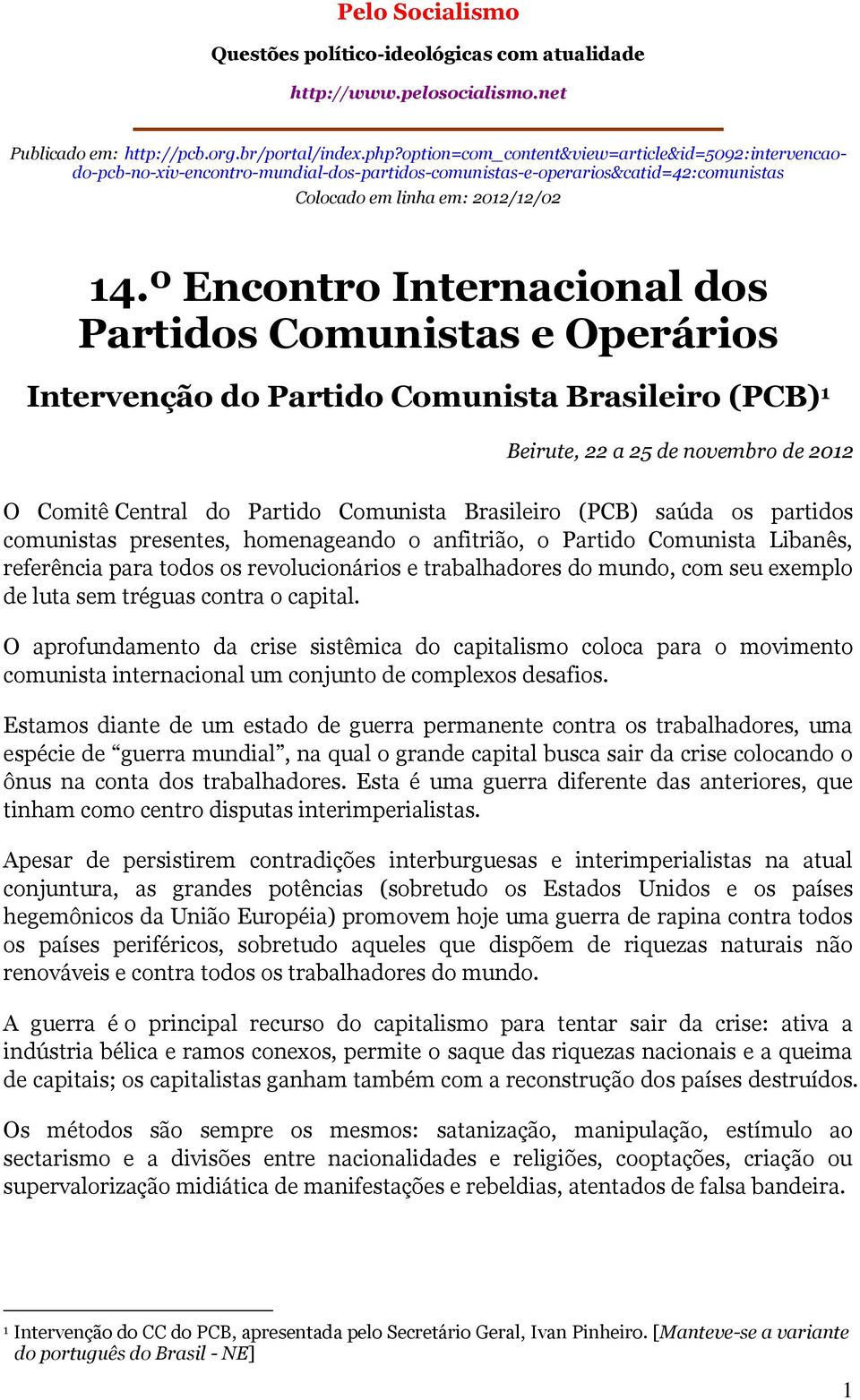 º Encontro Internacional dos Partidos Comunistas e Operários Intervenção do Partido Comunista Brasileiro (PCB) 1 Beirute, 22 a 25 de novembro de 2012 O Comitê Central do Partido Comunista Brasileiro