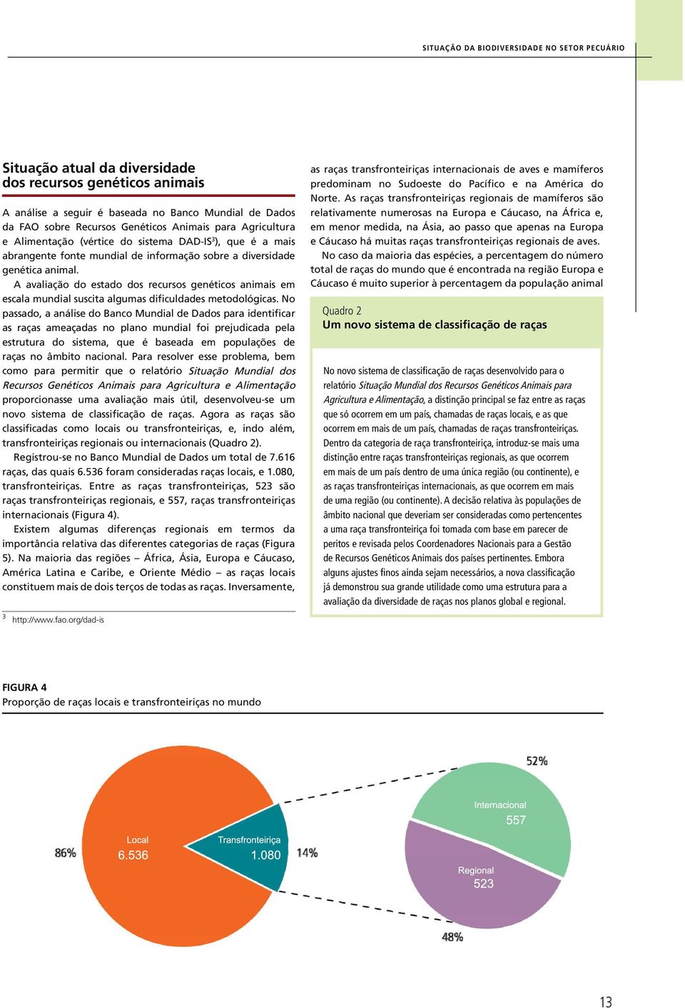 A avaliação do estado dos recursos genéticos animais em escala mundial suscita algumas dificuldades metodológicas.