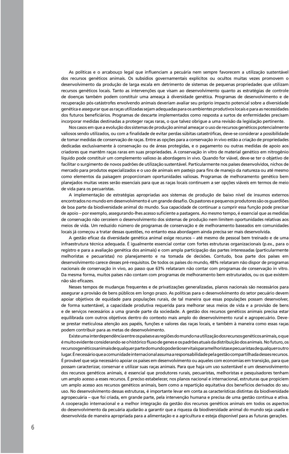 genéticos locais. Tanto as intervenções que visam ao desenvolvimento quanto as estratégias de controle de doenças também podem constituir uma ameaça à diversidade genética.