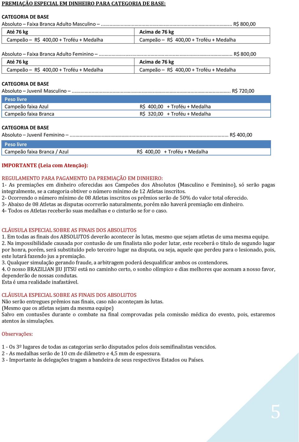 .. R$ 400,00 Campeão faixa Branca / Azul IMPORTANTE (Leia com Atenção): R$ 320,00 + Troféu + Medalha REGULAMENTO PARA PAGAMENTO DA PREMIAÇÃO EM DINHEIRO: 1- As premiações em dinheiro oferecidas aos