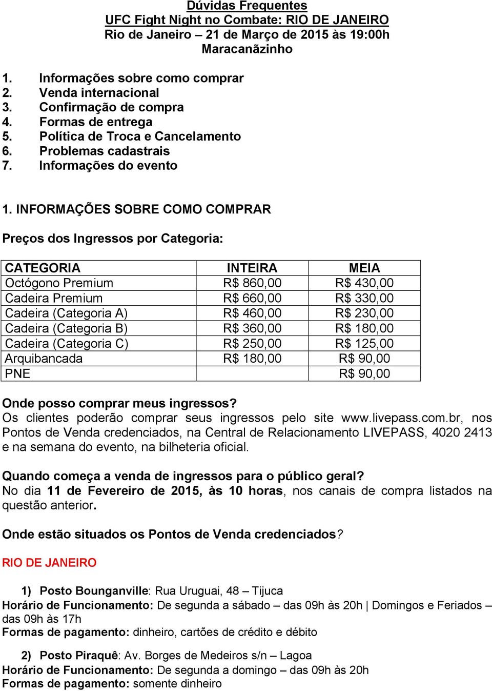 INFORMAÇÕES SOBRE COMO COMPRAR Preços dos Ingressos por Categoria: CATEGORIA INTEIRA MEIA Octógono Premium R$ 860,00 R$ 430,00 Cadeira Premium R$ 660,00 R$ 330,00 Cadeira (Categoria A) R$ 460,00 R$