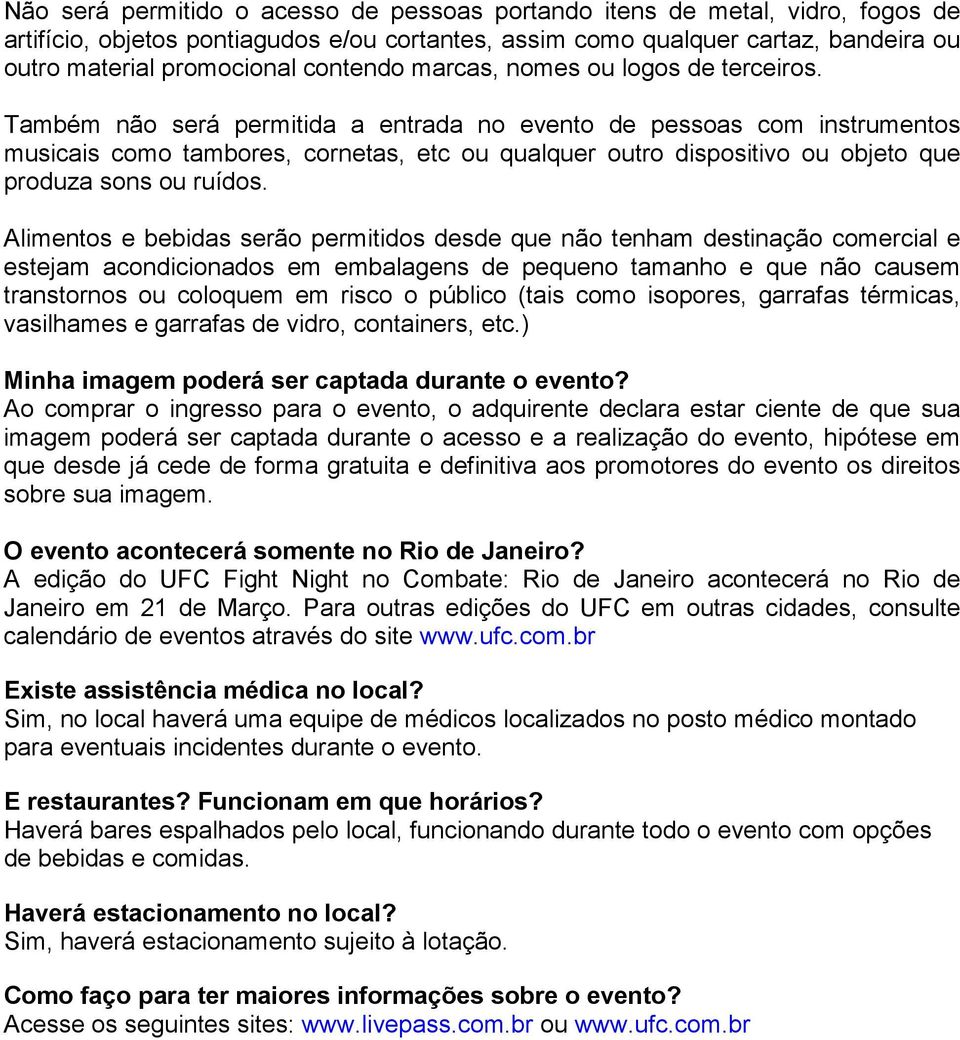 Também não será permitida a entrada no evento de pessoas com instrumentos musicais como tambores, cornetas, etc ou qualquer outro dispositivo ou objeto que produza sons ou ruídos.