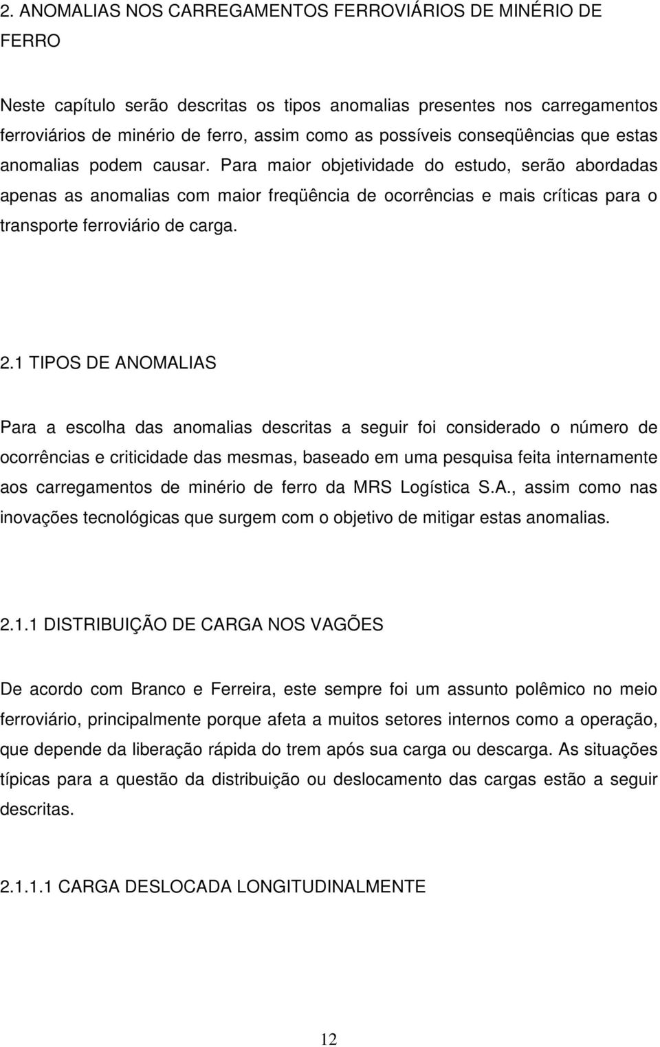 Para maior objetividade do estudo, serão abordadas apenas as anomalias com maior freqüência de ocorrências e mais críticas para o transporte ferroviário de carga. 2.