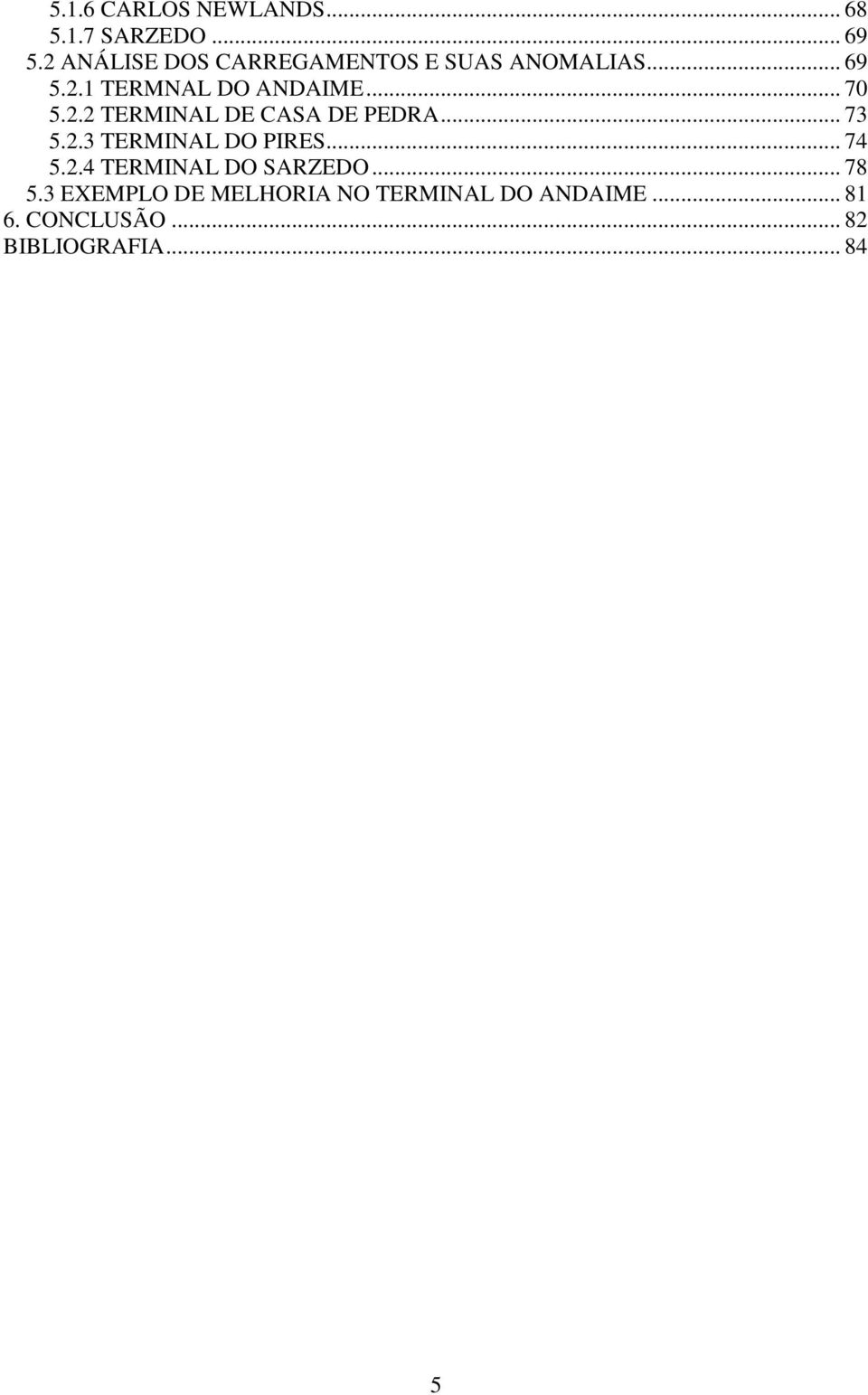 .. 70 5.2.2 TERMINAL DE CASA DE PEDRA... 73 5.2.3 TERMINAL DO PIRES... 74 5.2.4 TERMINAL DO SARZEDO.