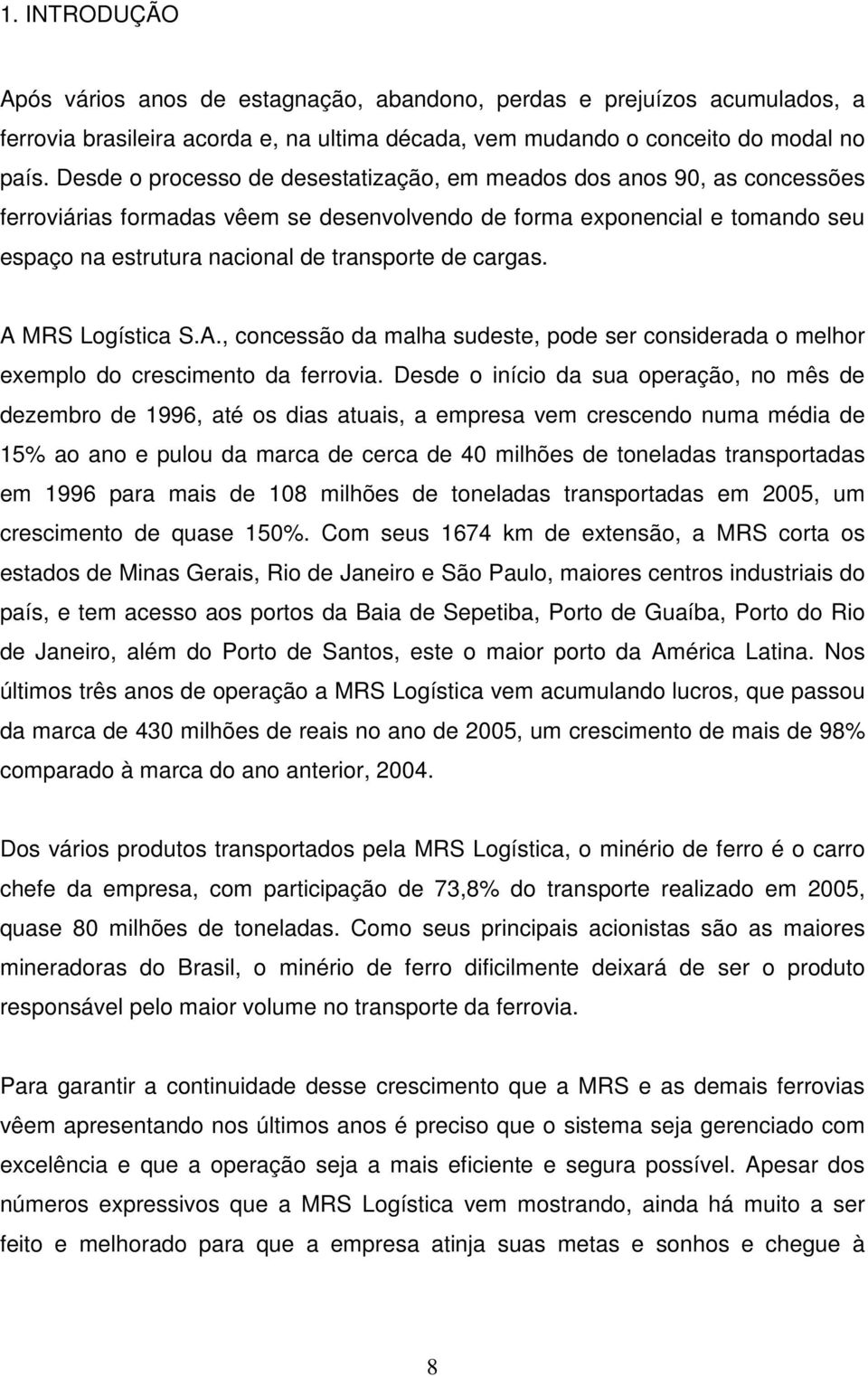 cargas. A MRS Logística S.A., concessão da malha sudeste, pode ser considerada o melhor exemplo do crescimento da ferrovia.