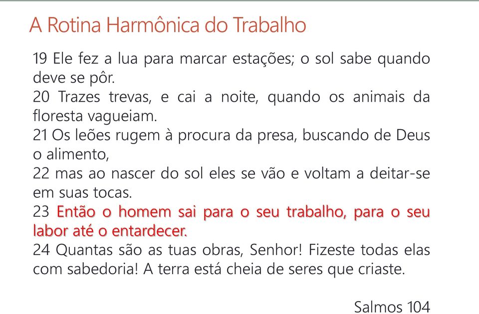 21 Os leões rugem à procura da presa, buscando de Deus o alimento, 22 mas ao nascer do sol eles se vão e voltam a deitar-se em