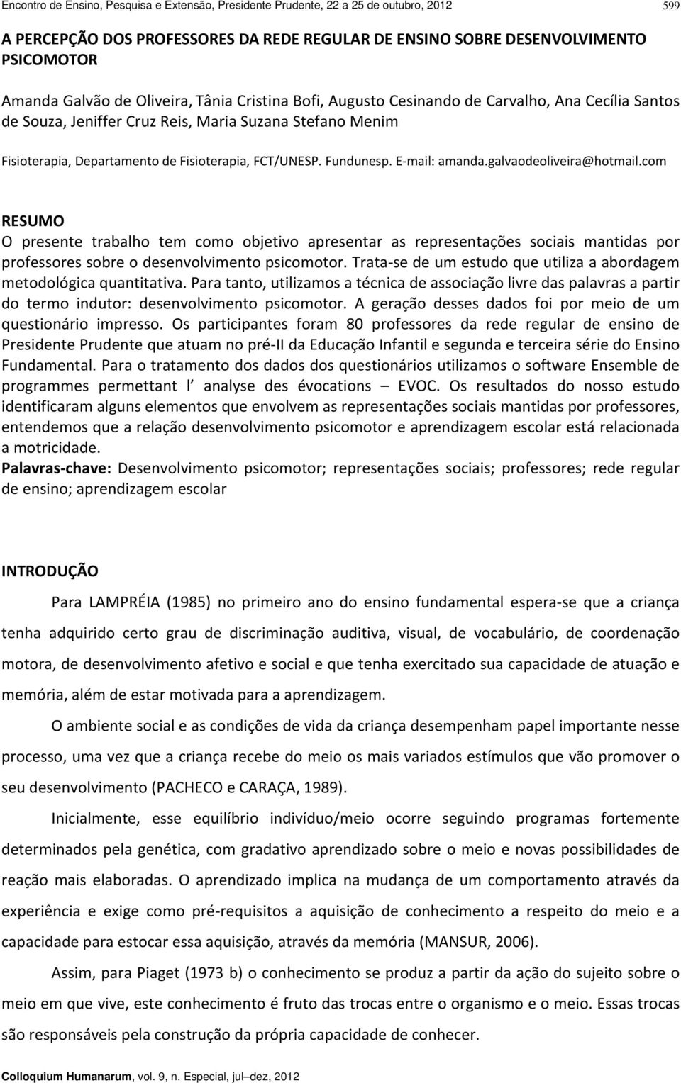 E mail: amanda.galvaodeoliveira@hotmail.com RESUMO O presente trabalho tem como objetivo apresentar as representações sociais mantidas por professores sobre o desenvolvimento psicomotor.