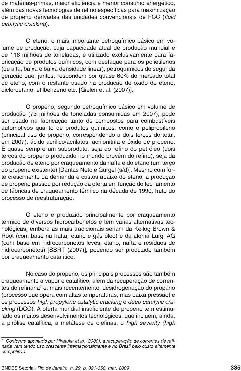 O eteno, o mais importante petroquímico básico em volume de produção, cuja capacidade atual de produção mundial é de 116 milhões de toneladas, é utilizado exclusivamente para fabricação de produtos