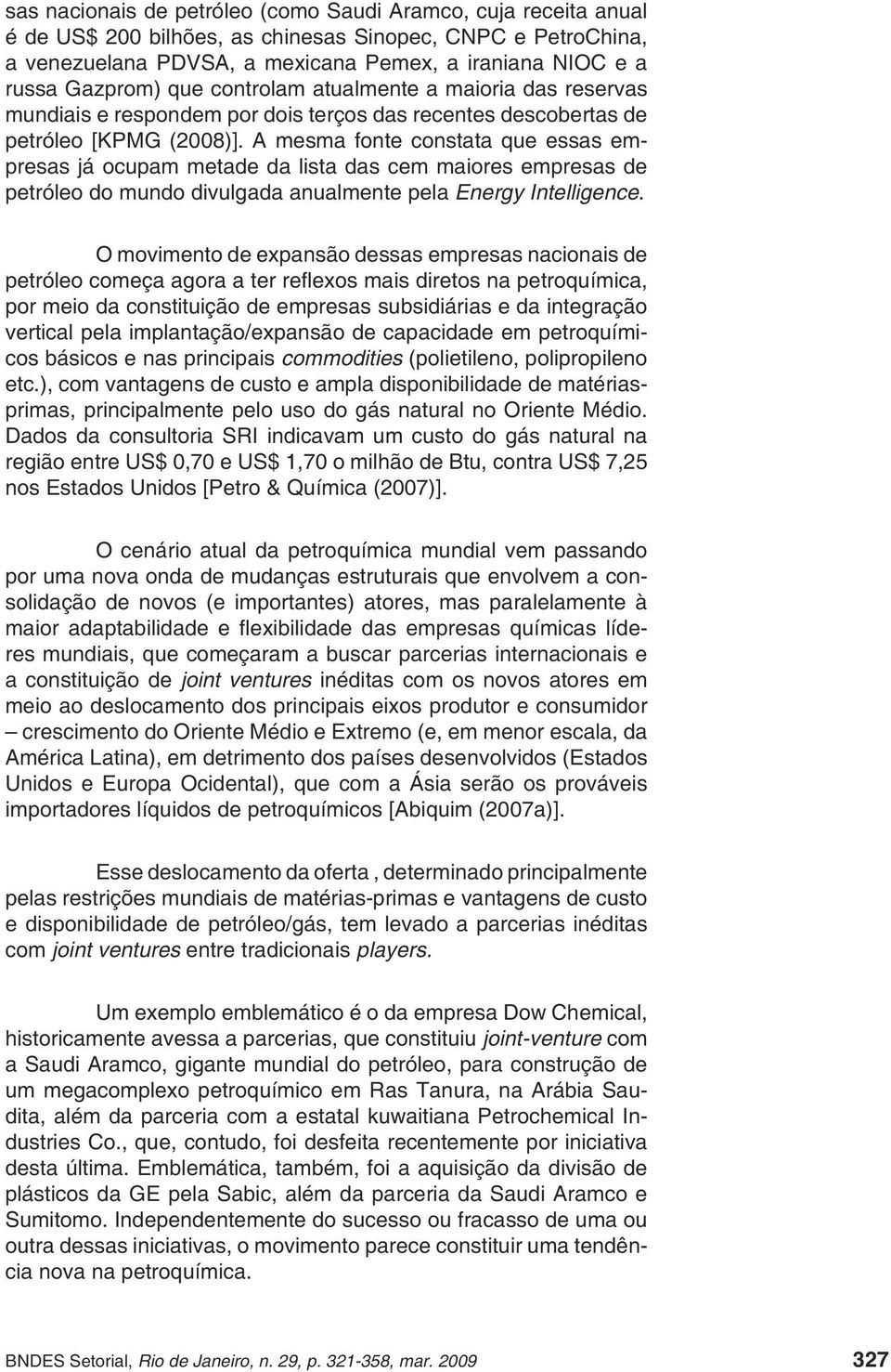 A mesma fonte constata que essas empresas já ocupam metade da lista das cem maiores empresas de petróleo do mundo divulgada anualmente pela Energy Intelligence.