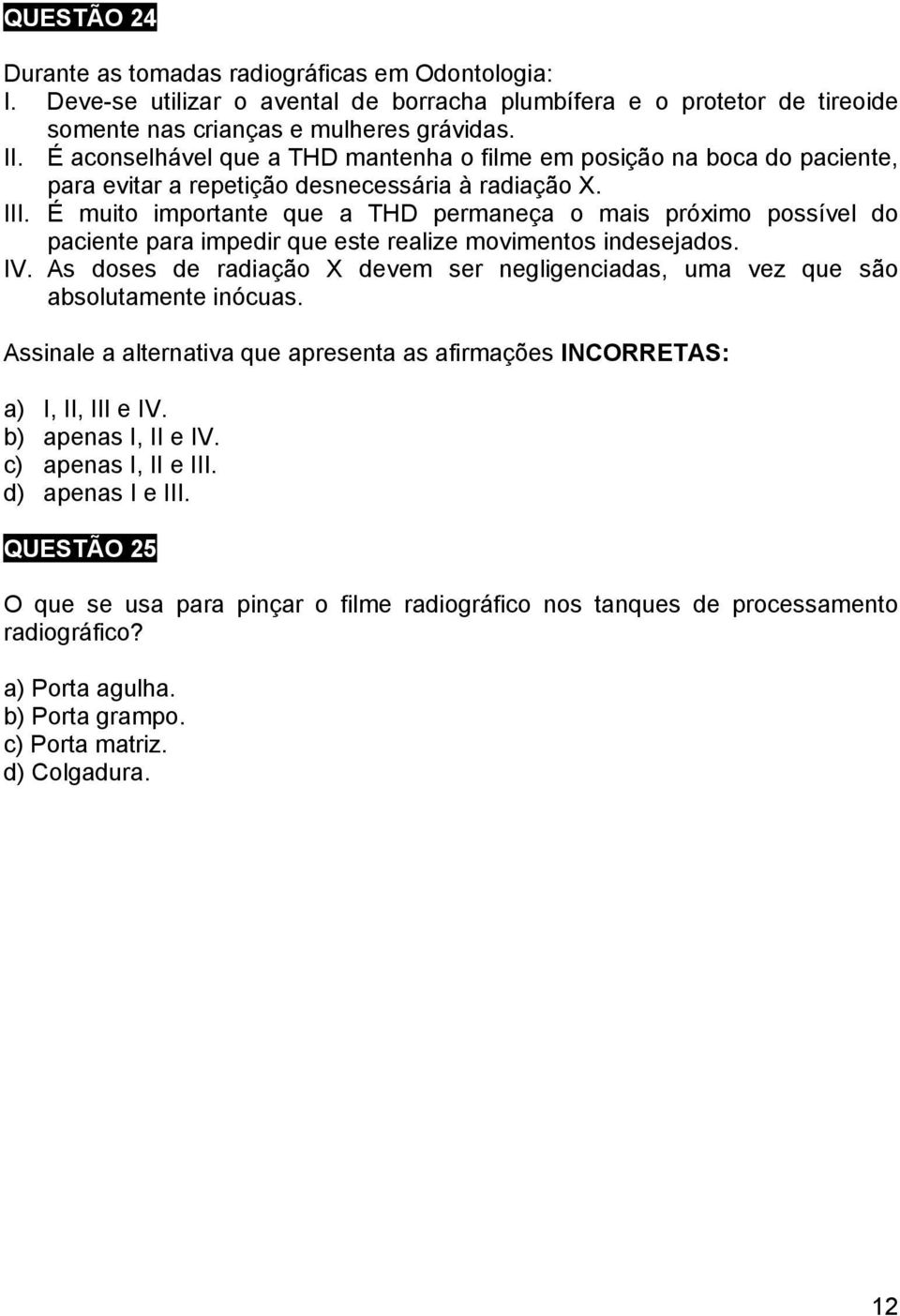 É muito importante que a THD permaneça o mais próximo possível do paciente para impedir que este realize movimentos indesejados. IV.