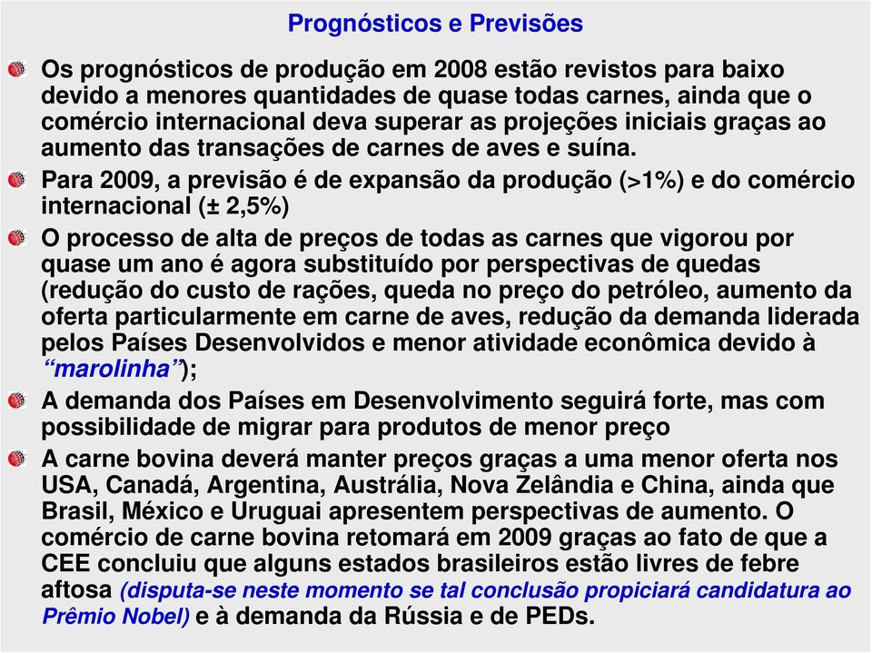 Para 2009, a previsão é de expansão da produção (>1%) e do comércio internacional (± 2,5%) O processo de alta de preços de todas as carnes que vigorou por quase um ano é agora substituído por