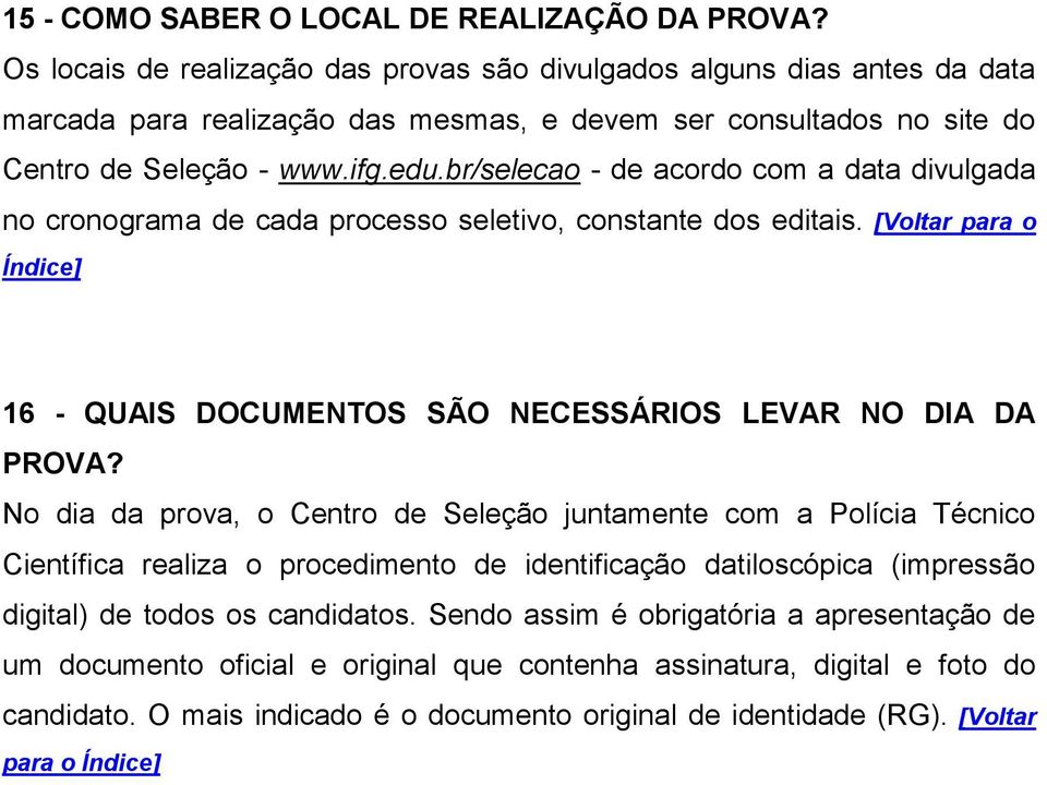 br/selecao - de acordo com a data divulgada no cronograma de cada processo seletivo, constante dos editais. [Voltar para o Índice] 16 - QUAIS DOCUMENTOS SÃO NECESSÁRIOS LEVAR NO DIA DA PROVA?