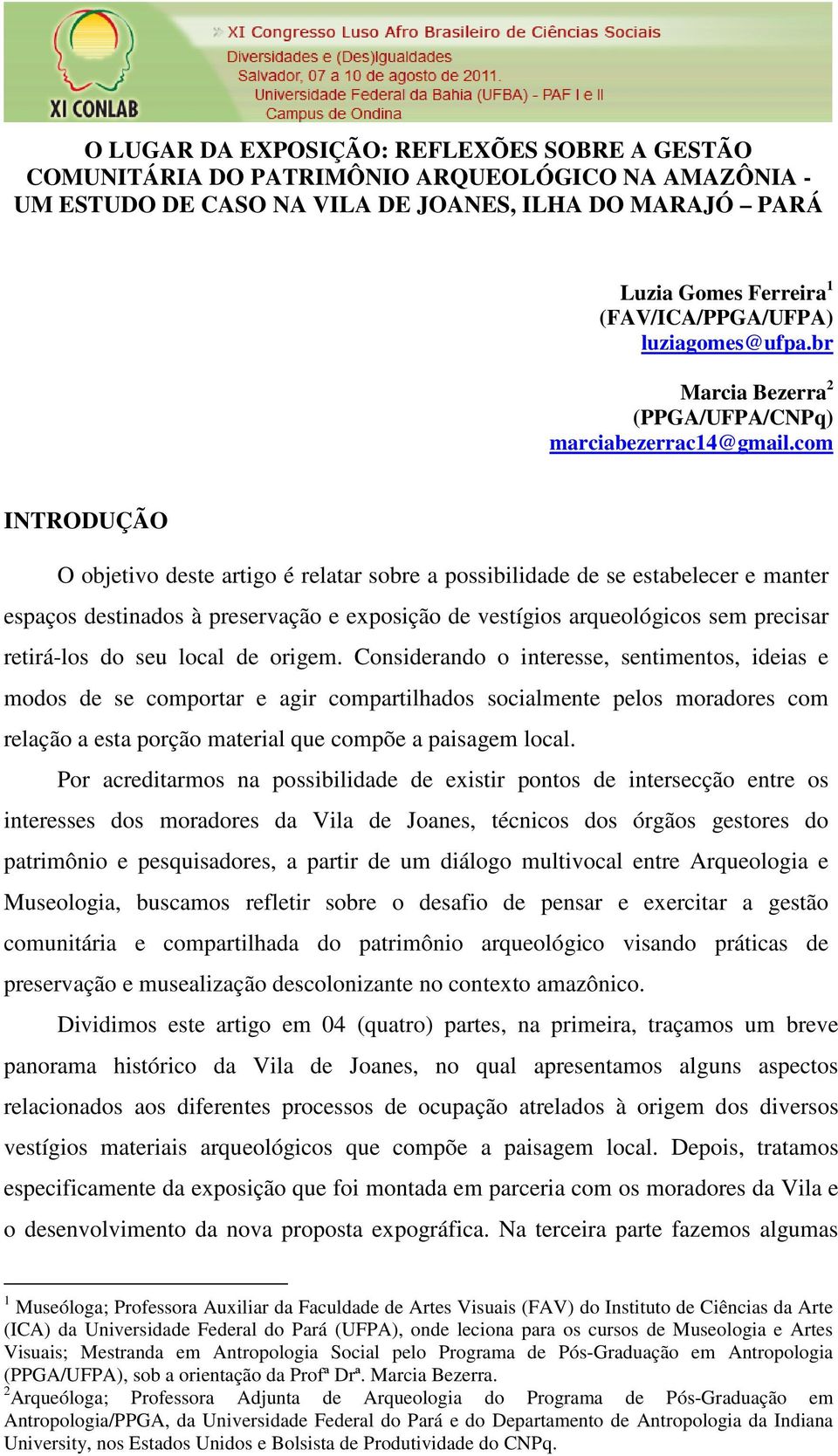 com INTRODUÇÃO O objetivo deste artigo é relatar sobre a possibilidade de se estabelecer e manter espaços destinados à preservação e exposição de vestígios arqueológicos sem precisar retirá-los do