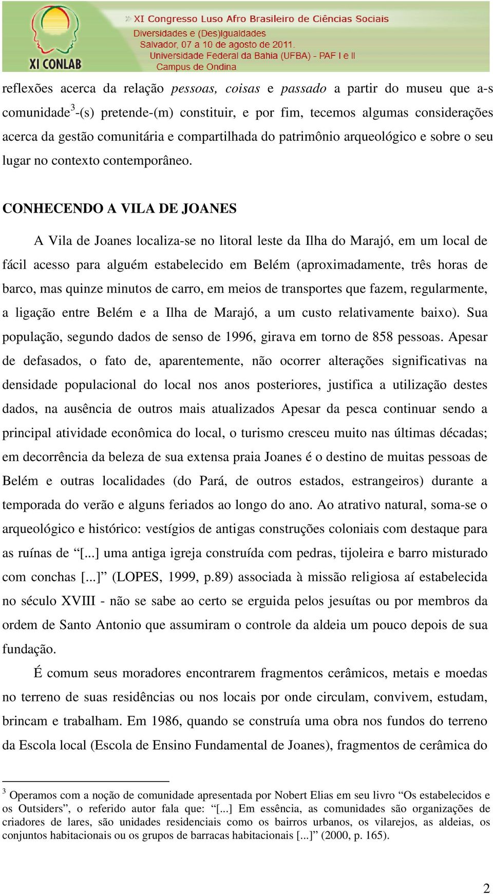 CONHECENDO A VILA DE JOANES A Vila de Joanes localiza-se no litoral leste da Ilha do Marajó, em um local de fácil acesso para alguém estabelecido em Belém (aproximadamente, três horas de barco, mas