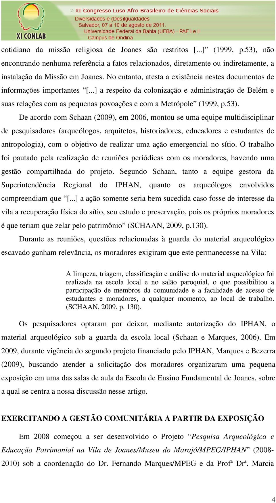 ..] a respeito da colonização e administração de Belém e suas relações com as pequenas povoações e com a Metrópole (1999, p.53).