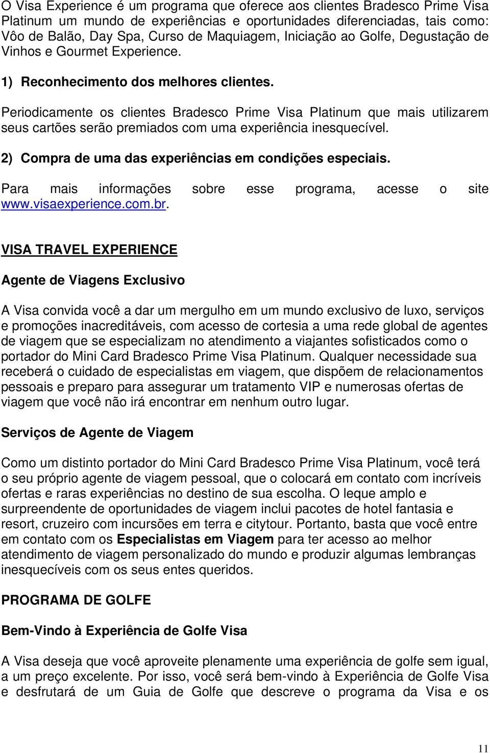 Periodicamente os clientes Bradesco Prime Visa Platinum que mais utilizarem seus cartões serão premiados com uma experiência inesquecível. 2) Compra de uma das experiências em condições especiais.