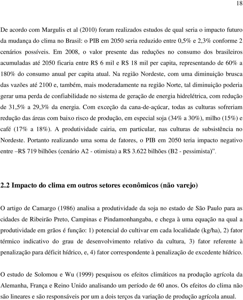 Em 2008, o valor presente das reduções no consumo dos brasileiros acumuladas até 2050 ficaria entre R$ 6 mil e R$ 18 mil per capita, representando de 60% a 180% do consumo anual per capita atual.