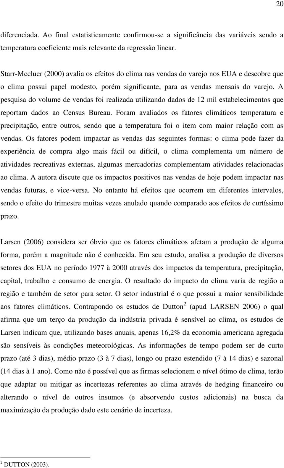 A pesquisa do volume de vendas foi realizada utilizando dados de 12 mil estabelecimentos que reportam dados ao Census Bureau.