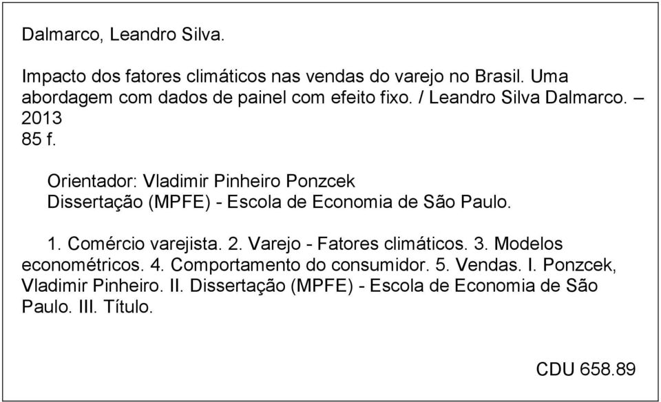 Orientador: Vladimir Pinheiro Ponzcek Dissertação (MPFE) - Escola de Economia de São Paulo. 1. Comércio varejista. 2.