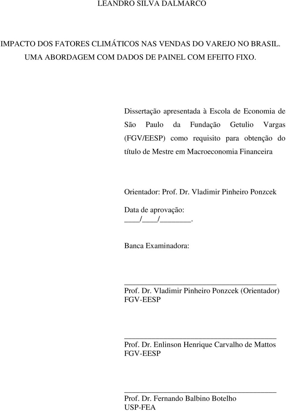 Mestre em Macroeconomia Financeira Orientador: Prof. Dr. Vladimir Pinheiro Ponzcek Data de aprovação: / /. Banca Examinadora: Prof. Dr. Vladimir Pinheiro Ponzcek (Orientador) FGV-EESP Prof.