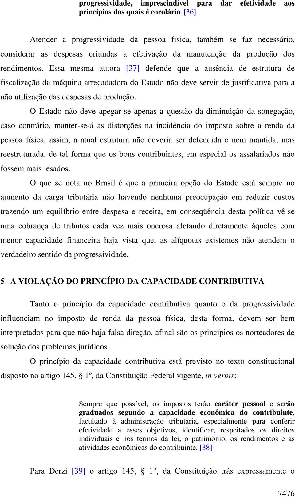 Essa mesma autora [37] defende que a ausência de estrutura de fiscalização da máquina arrecadadora do Estado não deve servir de justificativa para a não utilização das despesas de produção.