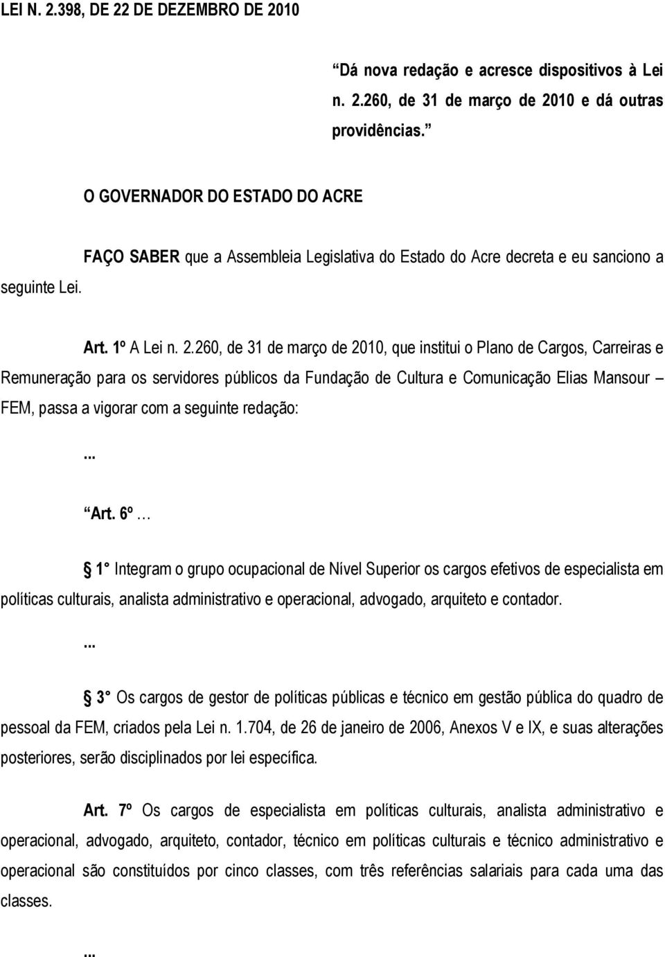 260, de 31 de março de 2010, que institui o Plano de Cargos, Carreiras e Remuneração para os servidores públicos da Fundação de Cultura e Comunicação Elias Mansour FEM, passa a vigorar com a seguinte