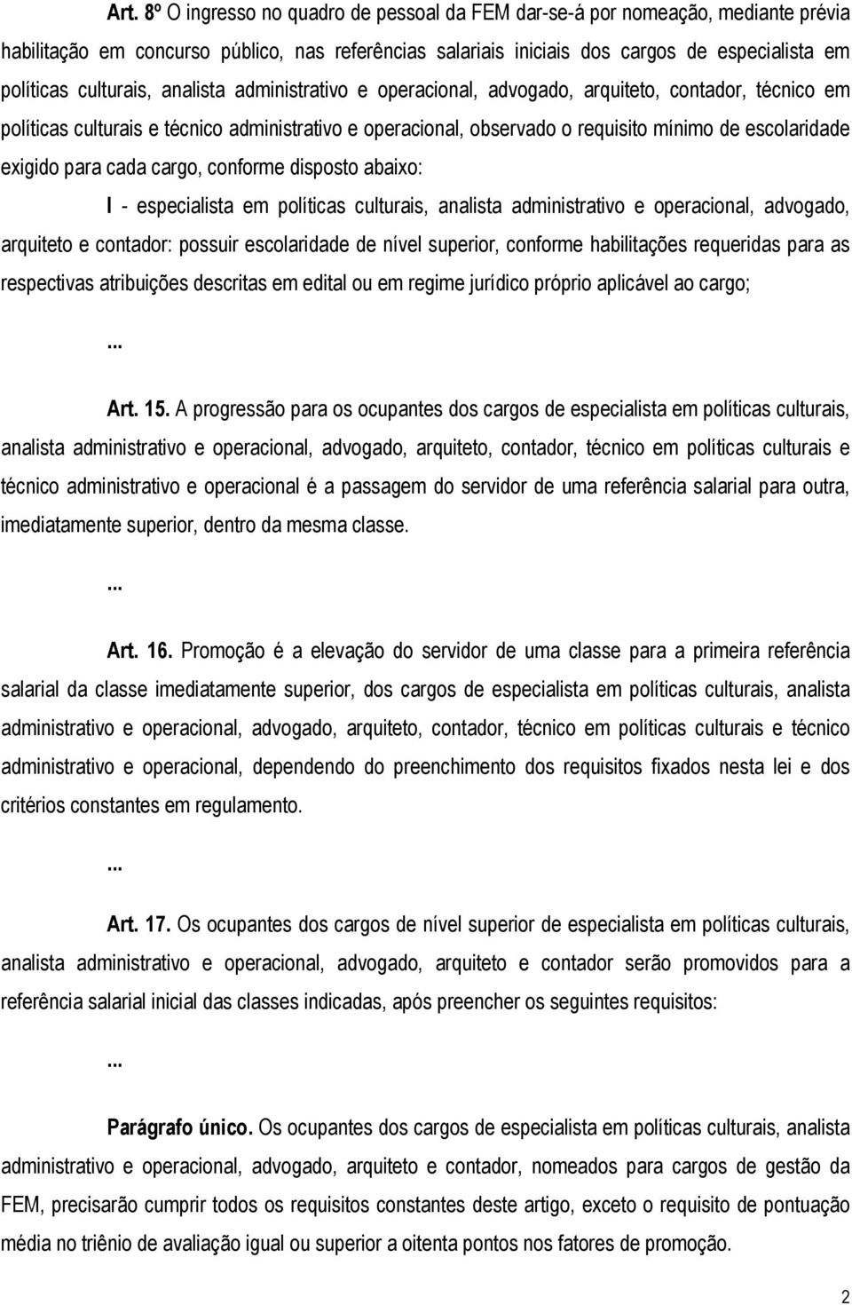 exigido para cada cargo, conforme disposto abaixo: - especialista em políticas culturais, analista administrativo e operacional, advogado, arquiteto e contador: possuir escolaridade de nível