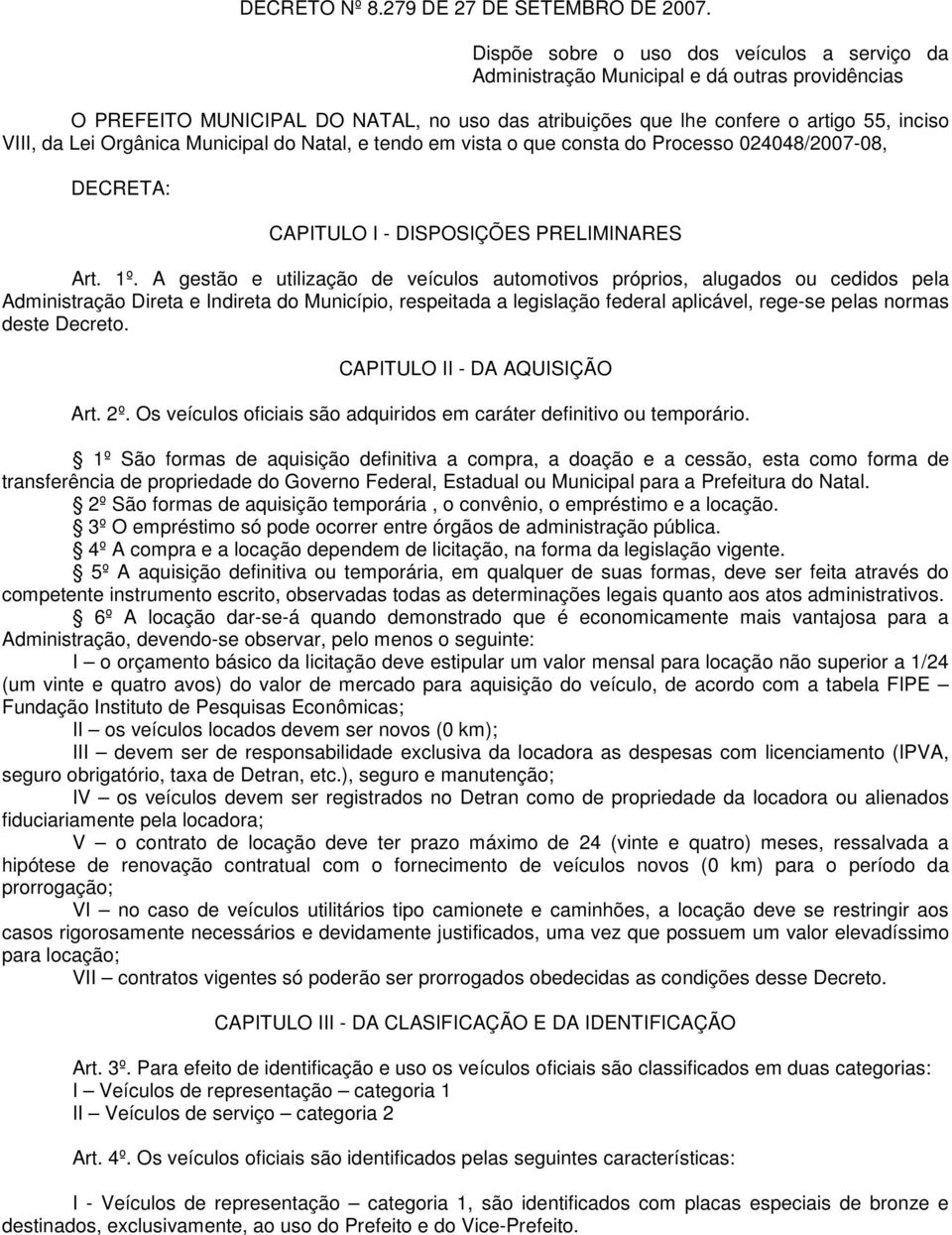 Orgânica Municipal do Natal, e tendo em vista o que consta do Processo 024048/2007-08, DECRETA: CAPITULO I - DISPOSIÇÕES PRELIMINARES Art. 1º.