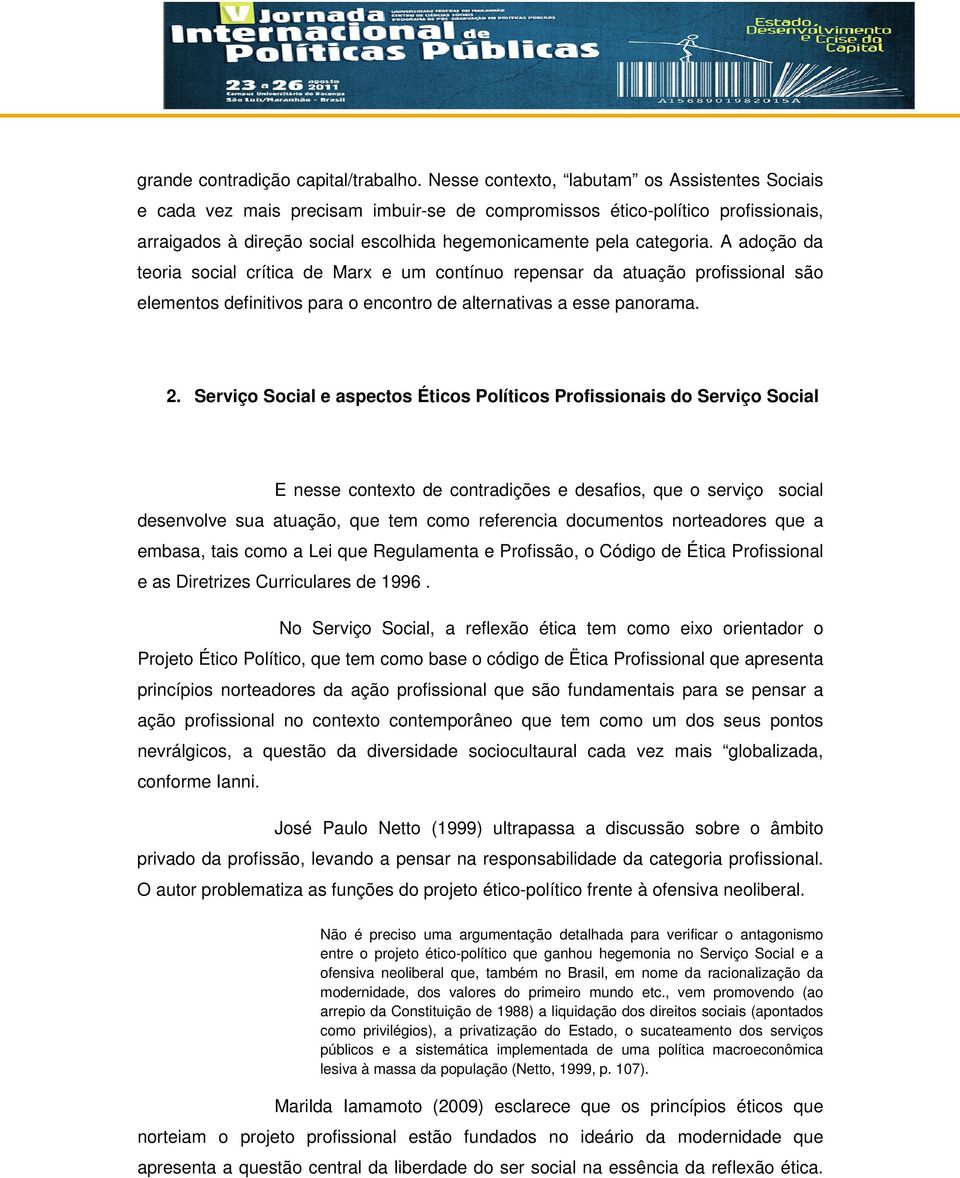 A adoção da teoria social crítica de Marx e um contínuo repensar da atuação profissional são elementos definitivos para o encontro de alternativas a esse panorama. 2.