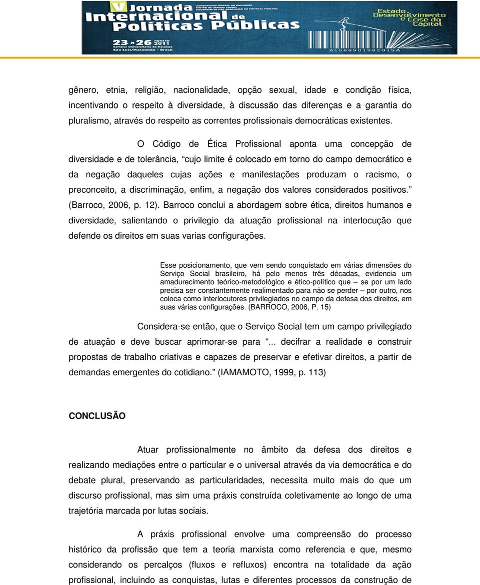 O Código de Ética Profissional aponta uma concepção de diversidade e de tolerância, cujo limite é colocado em torno do campo democrático e da negação daqueles cujas ações e manifestações produzam o