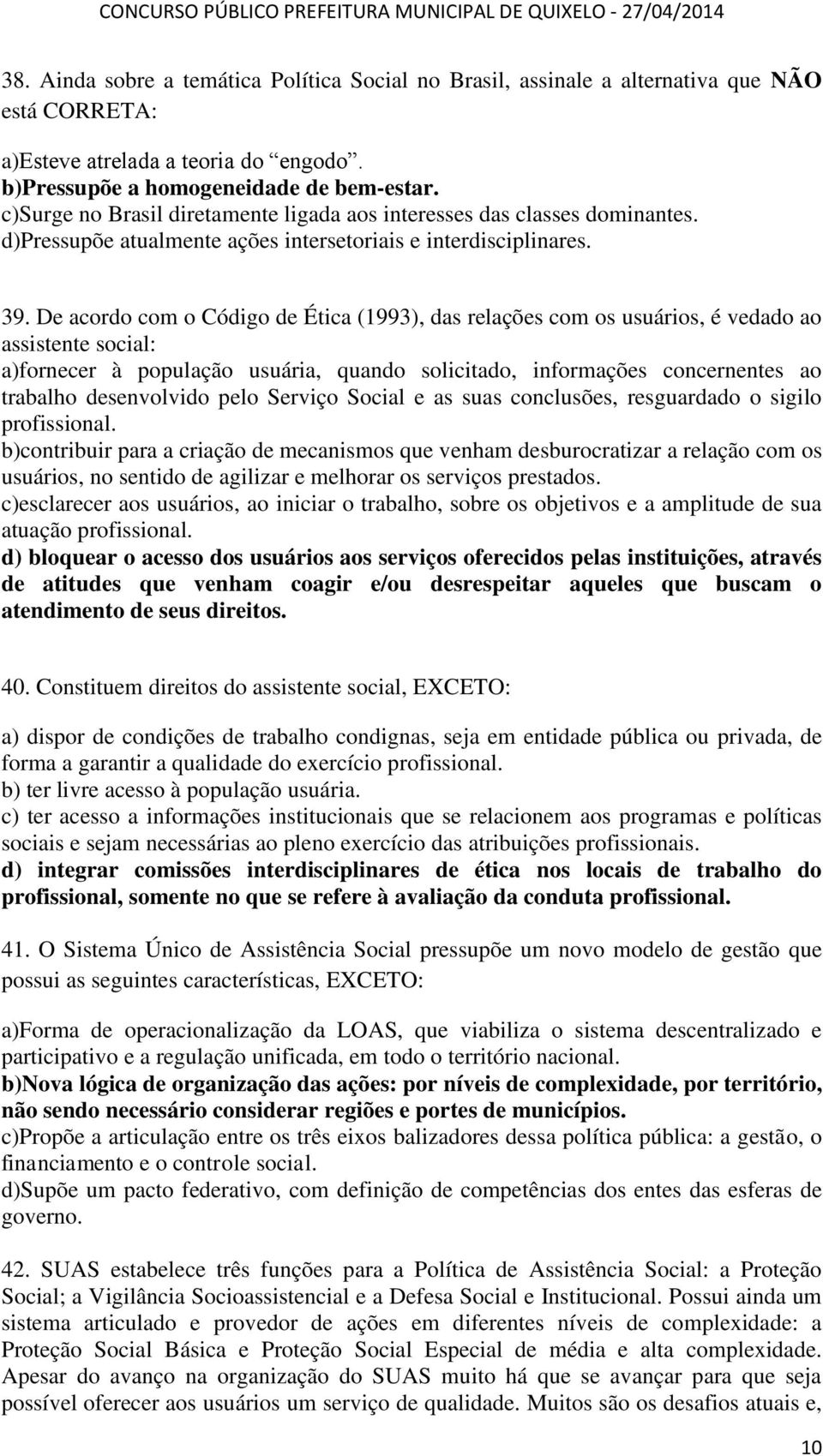 De acordo com o Código de Ética (1993), das relações com os usuários, é vedado ao assistente social: a)fornecer à população usuária, quando solicitado, informações concernentes ao trabalho