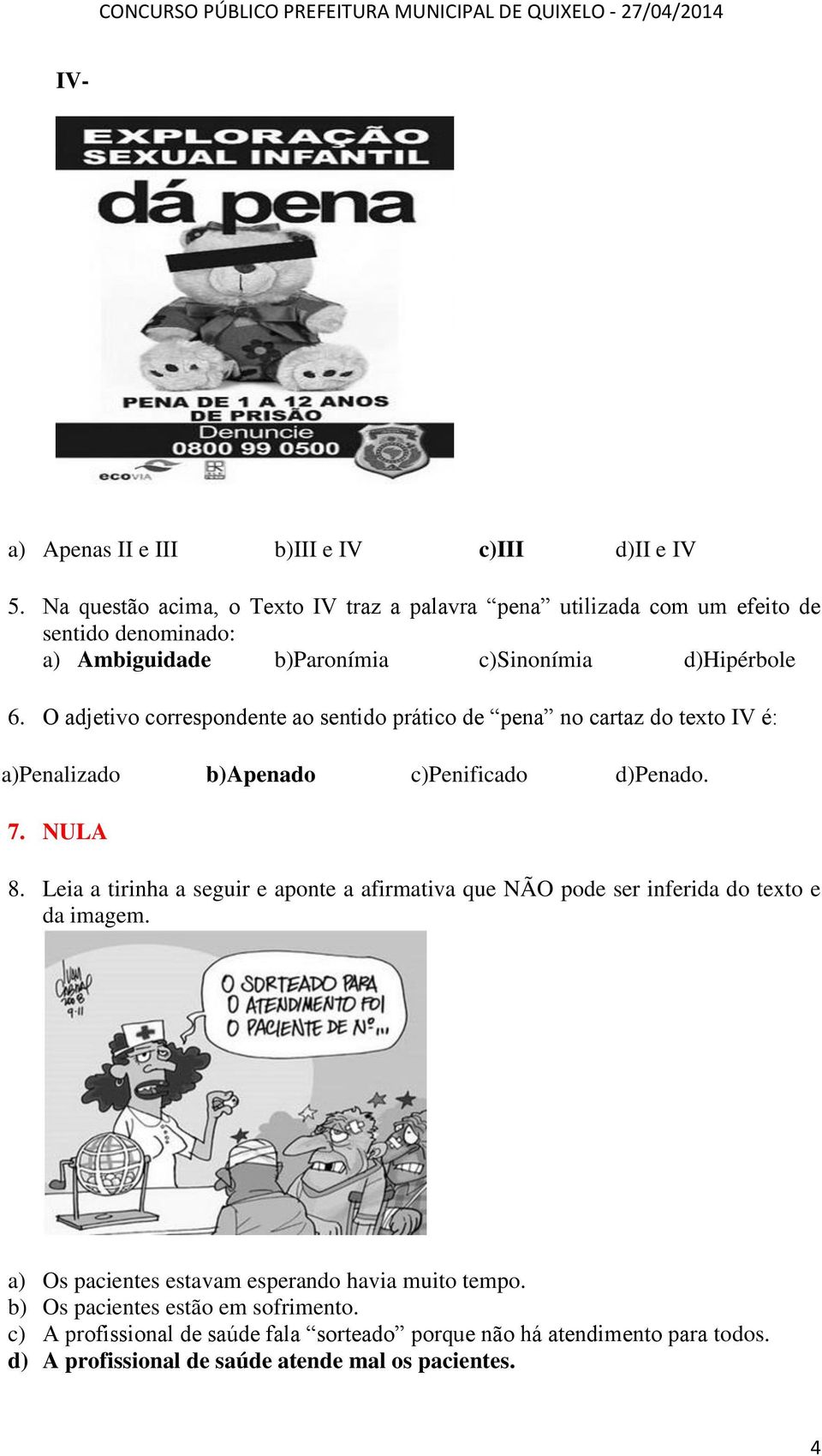 O adjetivo correspondente ao sentido prático de pena no cartaz do texto IV é: a)penalizado b)apenado c)penificado d)penado. 7. NULA 8.