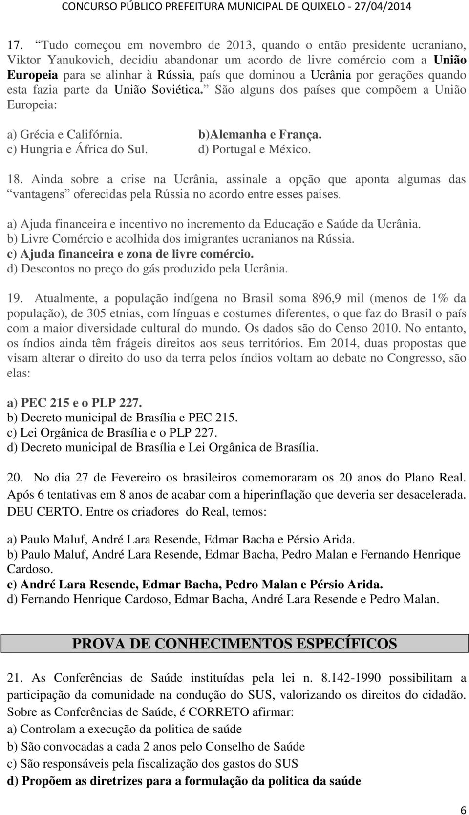 d) Portugal e México. 18. Ainda sobre a crise na Ucrânia, assinale a opção que aponta algumas das vantagens oferecidas pela Rússia no acordo entre esses países.