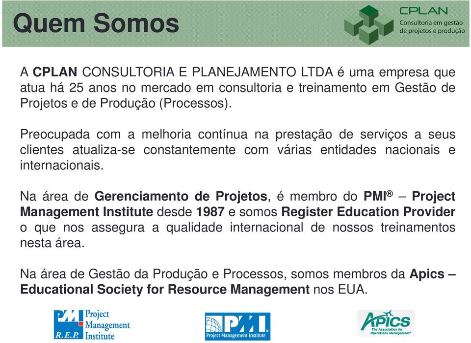 Na área de Gerenciamento de Projetos, é membro do PMI Project Management Institute desde 1987 e somos Register Education Provider o que nos assegura a qualidade