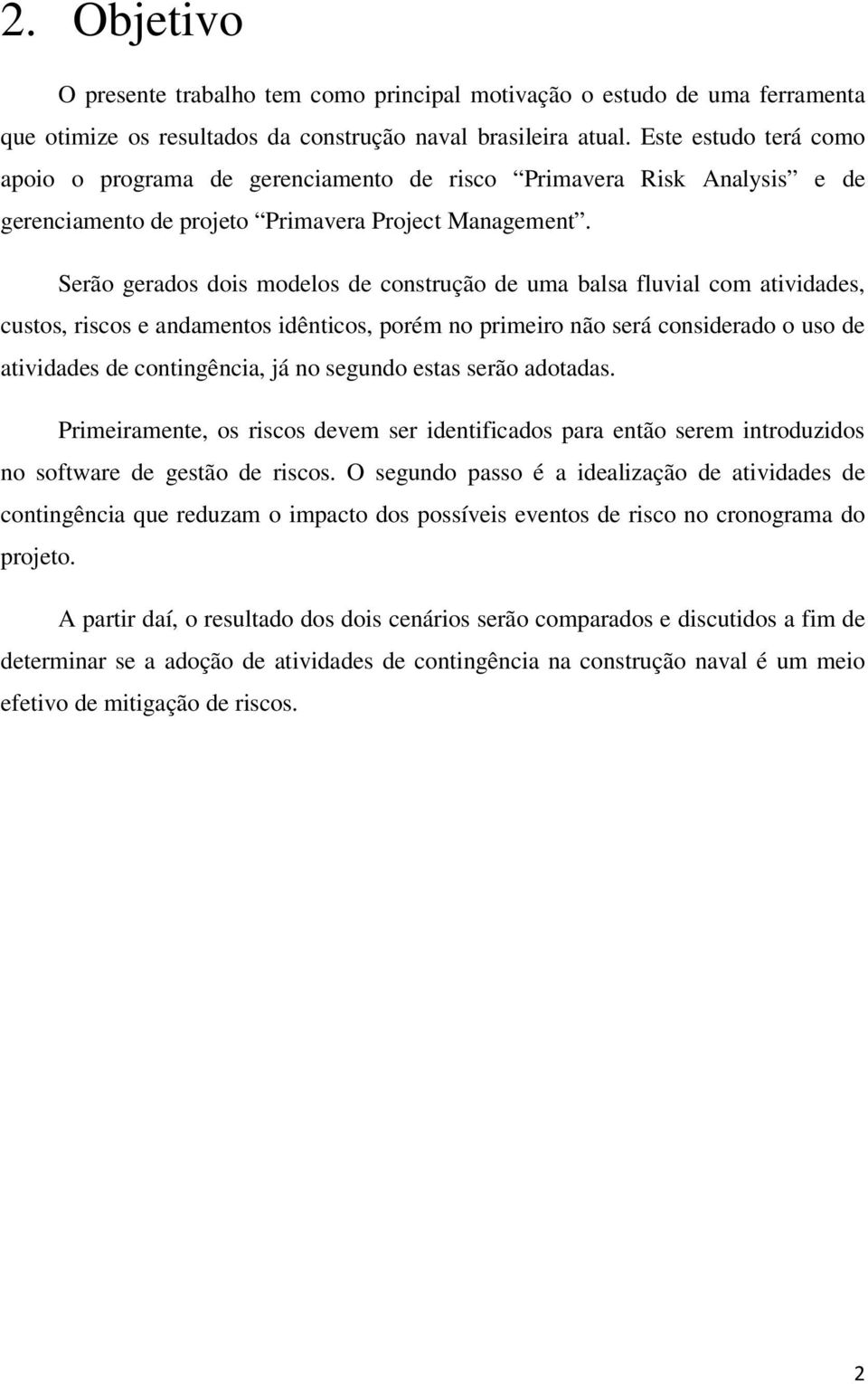 Serão gerados dois modelos de construção de uma balsa fluvial com atividades, custos, riscos e andamentos idênticos, porém no primeiro não será considerado o uso de atividades de contingência, já no