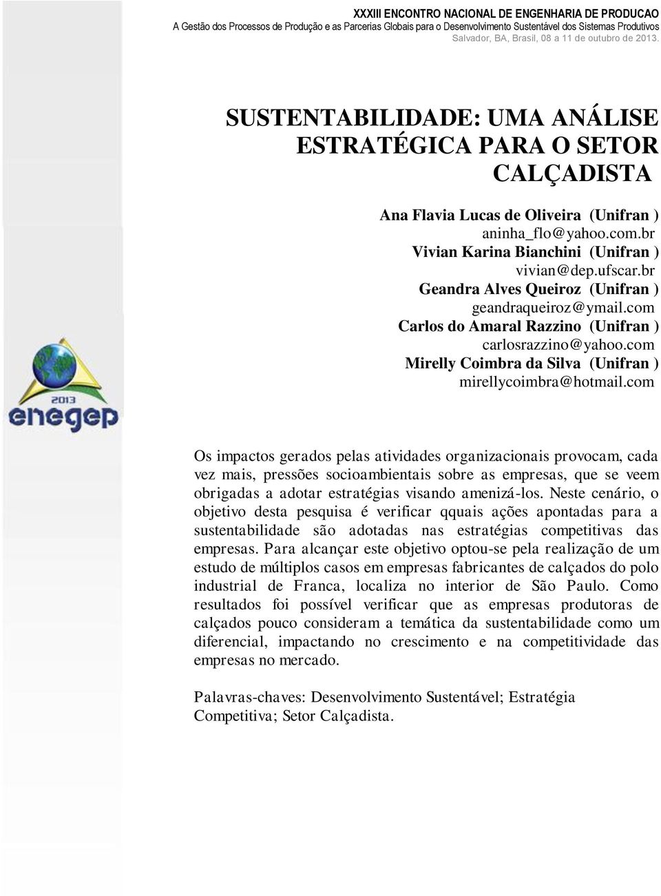 com Os impactos gerados pelas atividades organizacionais provocam, cada vez mais, pressões socioambientais sobre as s, que se veem obrigadas a adotar estratégias visando amenizá-los.