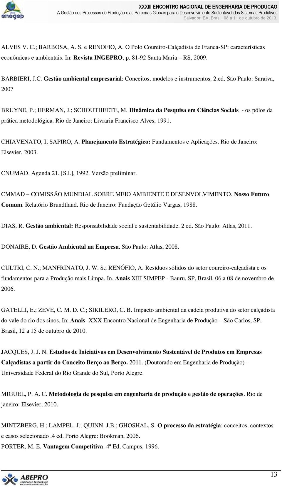 CHIAVENATO, I; SAPIRO, A. Planejamento Estratégico: Fundamentos e Aplicações. Rio de Janeiro: Elsevier, 2003. CNUMAD. Agenda 21. [S.l.], 1992. Versão preliminar.