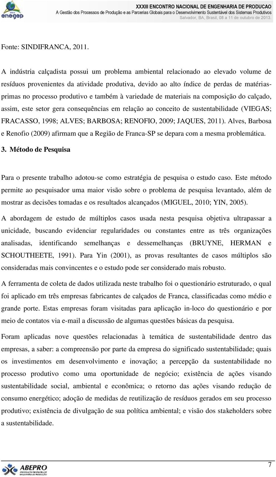 produtivo e também à variedade de materiais na composição do calçado, assim, este setor gera consequências em relação ao conceito de sustentabilidade (VIEGAS; FRACASSO, 1998; ALVES; BARBOSA; RENOFIO,