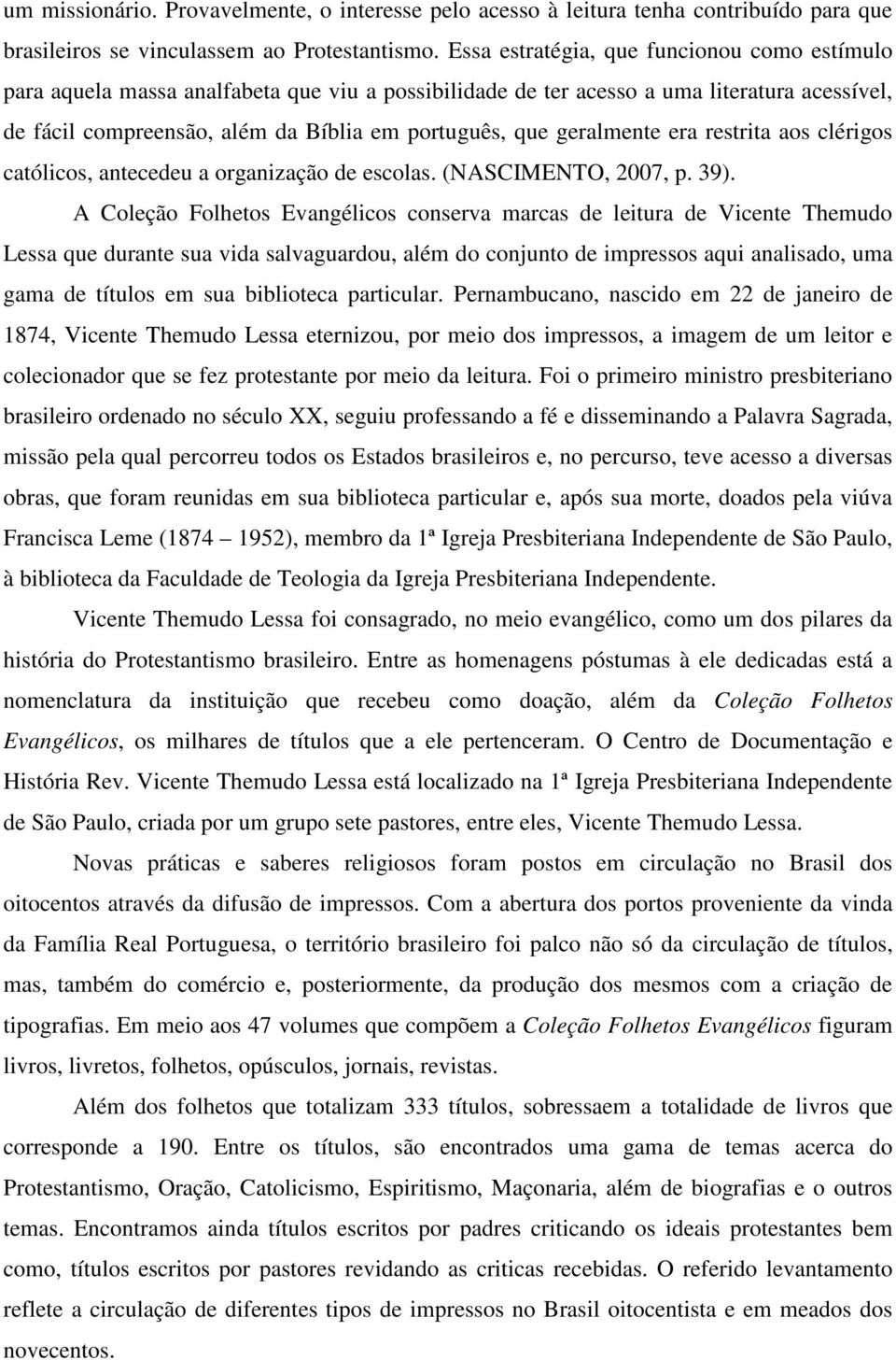 geralmente era restrita aos clérigos católicos, antecedeu a organização de escolas. (NASCIMENTO, 2007, p. 39).