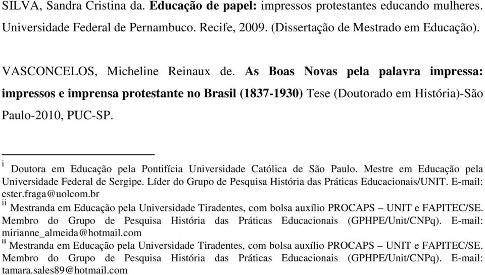 i Doutora em Educação pela Pontifícia Universidade Católica de São Paulo. Mestre em Educação pela Universidade Federal de Sergipe. Líder do Grupo de Pesquisa História das Práticas Educacionais/UNIT.