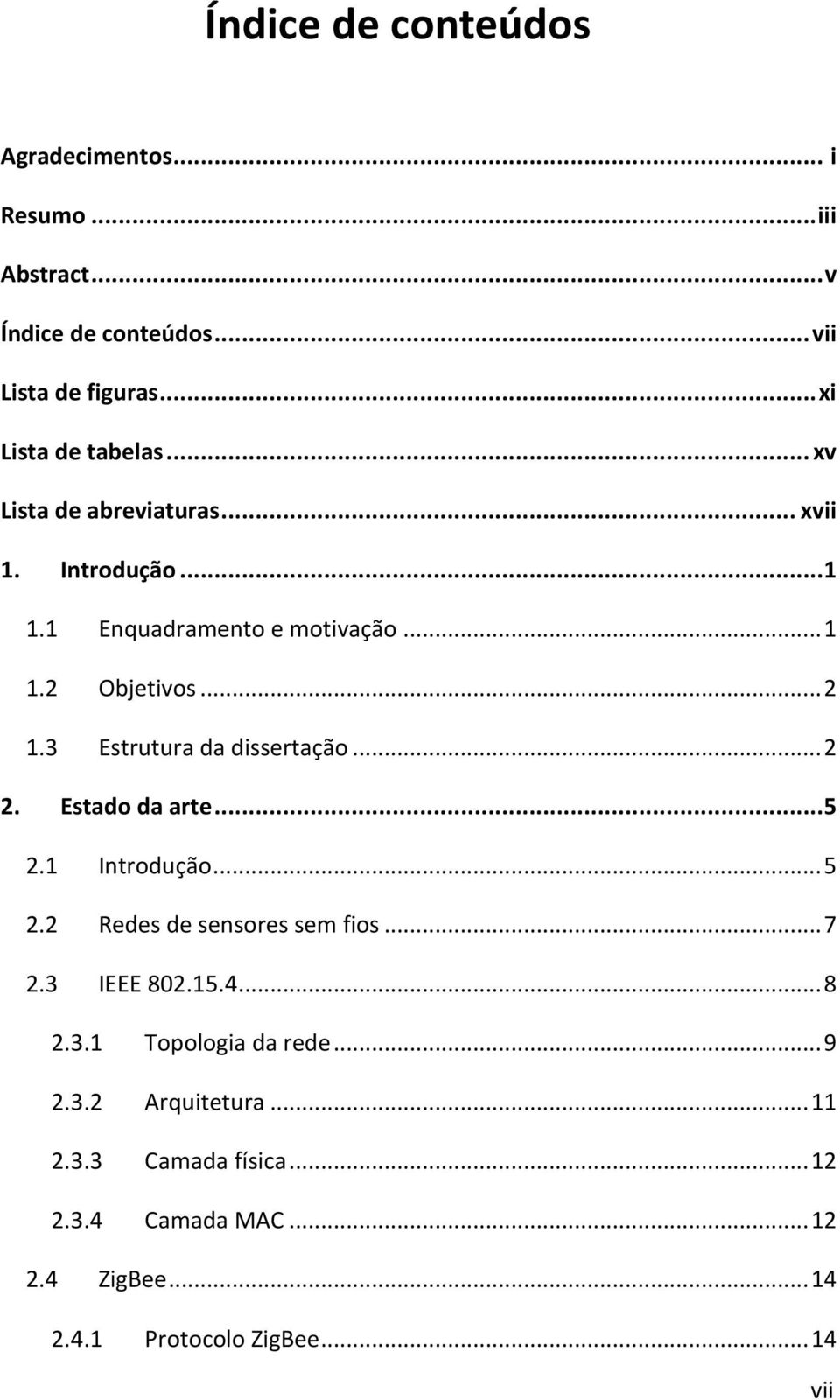 3 Estrutura da dissertação... 2 2. Estado da arte...5 2.1 Introdução... 5 2.2 Redes de sensores sem fios... 7 2.3 IEEE 802.15.4... 8 2.