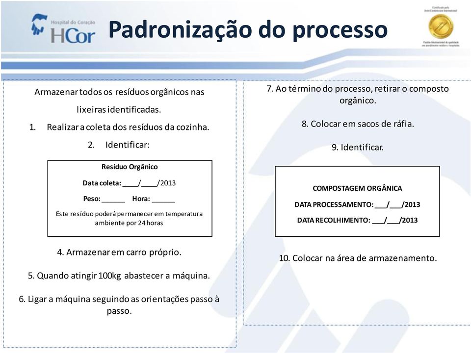 Resíduo Orgânico Data coleta: / /2013 Peso: Hora: Este resíduo poderá permanecer em temperatura ambiente por 24 horas COMPOSTAGEM ORGÂNICA DATA