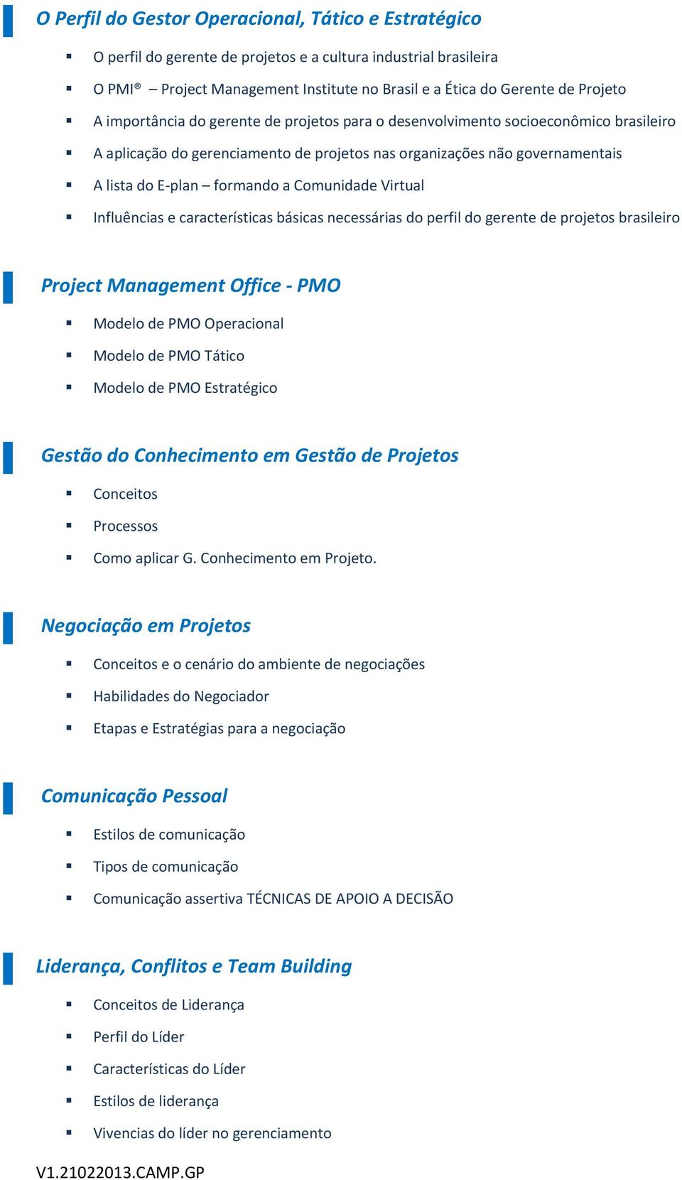 Comunidade Virtual Influências e características básicas necessárias do perfil do gerente de projetos brasileiro Project Management Office PMO Modelo de PMO Operacional Modelo de PMO Tático Modelo de