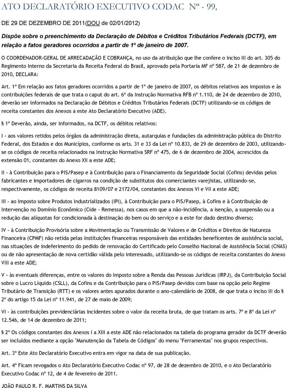 305 do Regimento Interno da Secretaria da Receita Federal do Brasil, aprovado pela Portaria MF nº 587, de 21 de dezembro de 2010, DECLARA: Art.