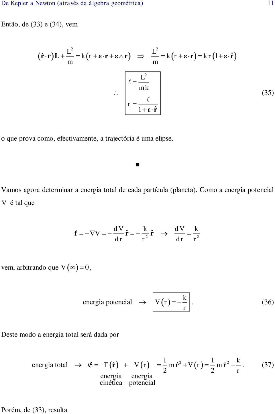 Como a enegia potencial V é tal que f V d V ˆ k ˆ d V k d d vem, abitando que V 0, enegia potencial k V.